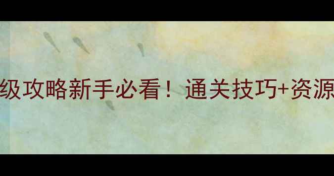 100僵尸大逃亡保姆级攻略新手必看通关技巧资源收集隐藏剧情全