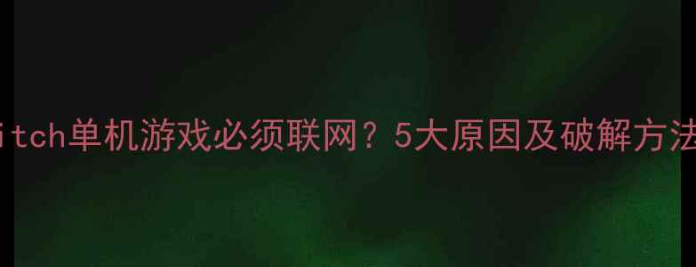 Switch单机游戏必须联网5大原因及破解方法全