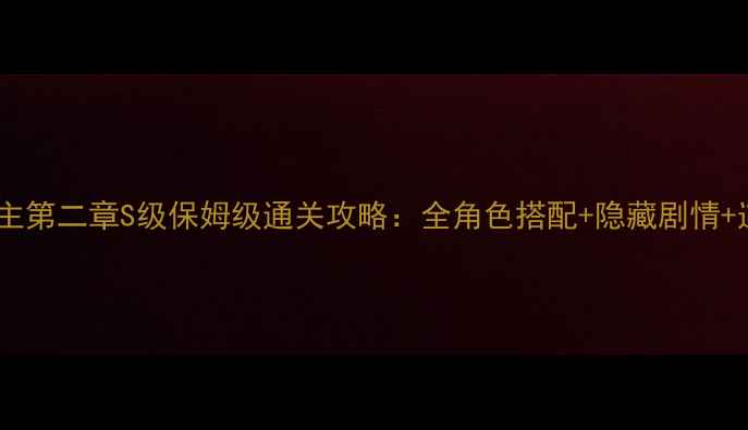 奇迹暖暖公主第二章S级保姆级通关攻略全角色搭配隐藏剧情道具收集全