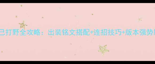 妲己打野全攻略出装铭文搭配连招技巧版本强势期