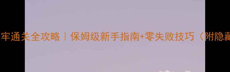 密室逃脱地牢通关全攻略保姆级新手指南零失败技巧附隐藏线索