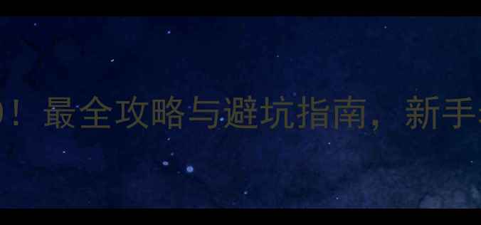 必玩单机游戏Top10最全攻略与避坑指南新手老手都能轻松上分