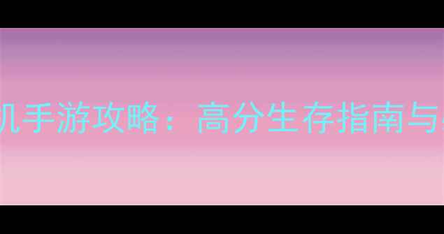 恐龙时代单机手游攻略高分生存指南与必玩技巧全