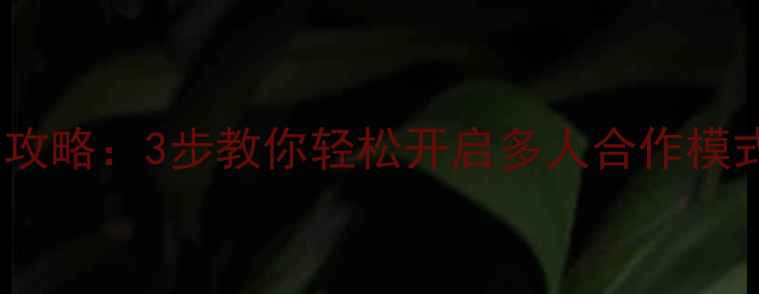 我的世界单机转联机全攻略3步教你轻松开启多人合作模式附详细图文教程