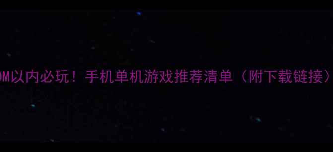 50M以内必玩手机单机游戏推荐清单附下载链接