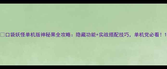 口袋妖怪单机版神秘果全攻略隐藏功能实战搭配技巧单机党必看