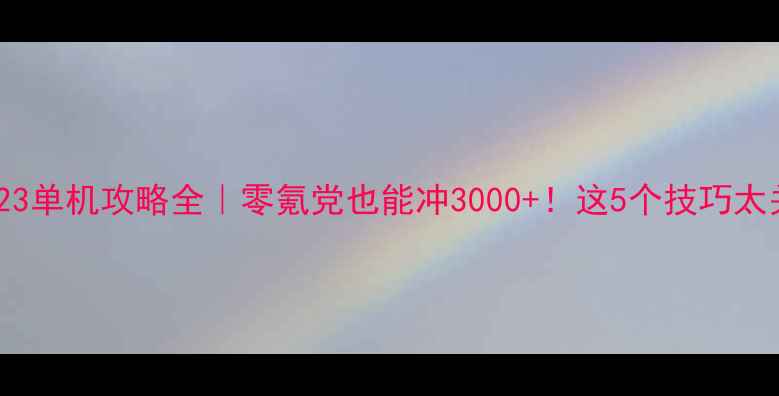 FIFA23单机攻略全零氪党也能冲3000这5个技巧太关键