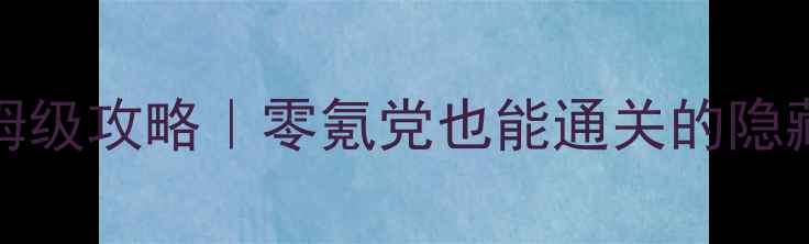 IMBA34C单机保姆级攻略零氪党也能通关的隐藏技巧大公开