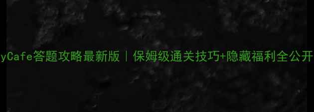 MyCafe答题攻略最新版保姆级通关技巧隐藏福利全公开