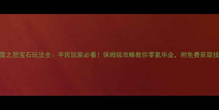 雷霆之怒宝石玩法全平民玩家必看保姆级攻略教你零氪毕业附免费获取技巧