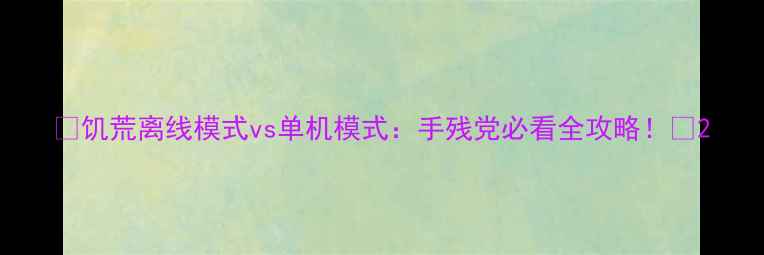 饥荒离线模式vs单机模式手残党必看全攻略